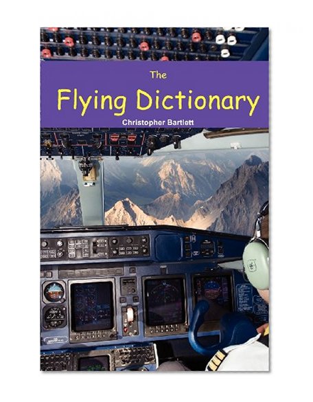 THE FLYING DICTIONARY: A Fascinating and Unparalleled Primer (Air Crashes and Miracle Landings)