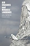 Air Crashes and Miracle Landings: 60 Narratives: (How, When ... and Most Importantly Why)