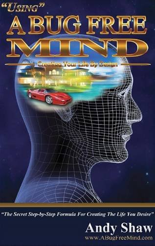 Using a Bug Free Mind: Learn to Manifest 'on Purpose' Instead of 'by Accident'