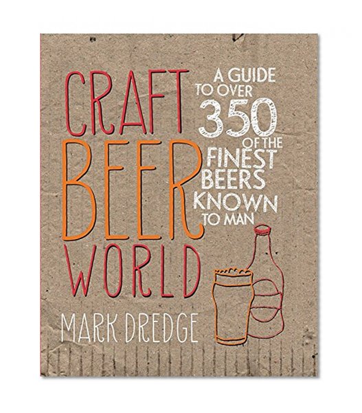 Book Cover Craft Beer World: A guide to over 350 of the finest beers known to man