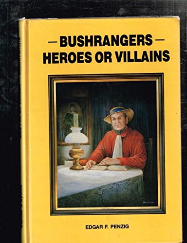 Bushrangers - Heroes or Villains: The truth about Australia's wild colonial boys