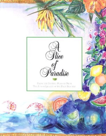 A Slice of Paradise: Fresh and Inviting Flavors from the Junior League of the Palm Beaches