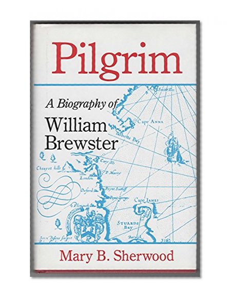 Pilgrim: A Biography of William Brewster