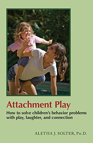 Book Cover Attachment Play: How to solve children's behavior problems with play, laughter, and connection