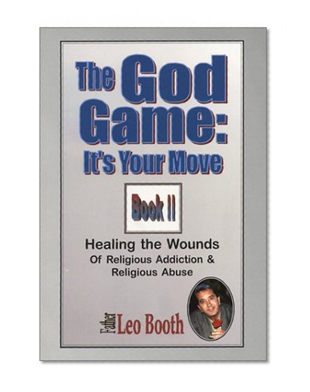 The God Game: It's Your Move: Healing the Wounds of Religious Addiction & Religious Abuse