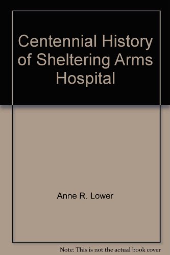 Sheltering Arms Hospital: A Centennial History (1889 - 1989)