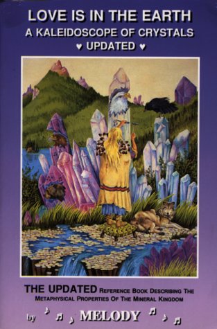 Book Cover Love Is in the Earth: A Kaleidoscope of Crystals: The Reference Book Describing the Metaphysical Properties of the Mineral Kingdom
