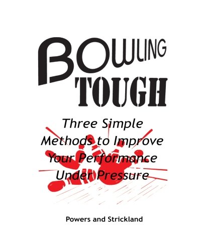 Bowling Tough: Three Simple Methods to Improve Your Performance Under Pressure