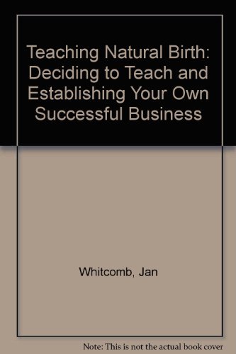 Book Cover Teaching Natural Birth: Deciding to Teach and Establishing Your Own Successful Business