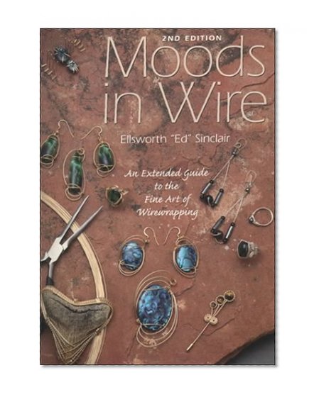 Moods in Wire : An Extended Guide to the Fine Art of Wirewrapping (2nd Ed)