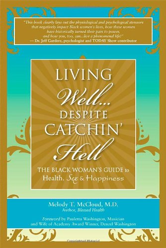 Living Well, Despite Catching Hell: The Black Woman's Guide to Health, Sex and Happiness