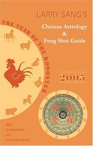 Larry Sang's Chinese Astrology & Feng Shui Guide 2005: The Year of the Rooster