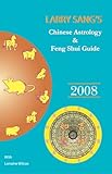 Larry Sang's Chinese Astrology & Feng Shui Guide 2008: The Year of the Rat