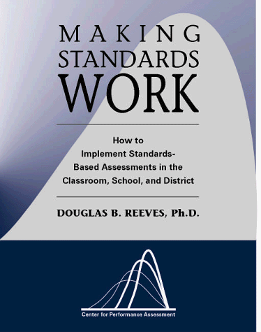 Making Standards Work: How to Implement Standards-Based Assessments in the Classroom, School, and District, Second Edition