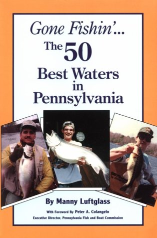 Gone Fishin' : The 50 Best Waters in Pennsylvania