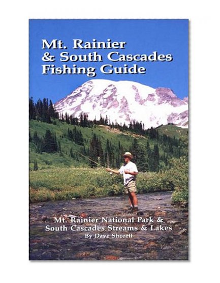 Mt. Rainier & South Cascades Fishing Guide: Mt. Rainier National Park & South Cascades Lakes and Streams