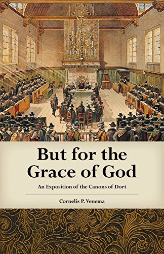 Book Cover But for the Grace of God: An Exposition of the Canons of Dort