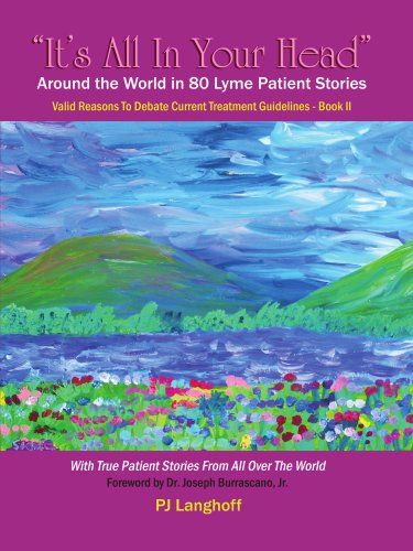 "It's All In Your Head", Around the World in 80 Lyme Patient Stories: Valid Reasons to Debate Current Treatment Guidelines