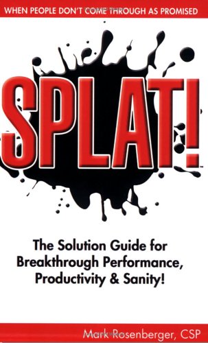 SPLAT! The Solution Guide for Breakthrough Performance, Productivity & Sanity!