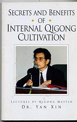 Secrets and Benefits of Internal Qigong Cultivation: Lectures by Qigong Master Dr. Yan Xin
