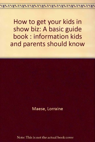 How to get your kids in show biz: A basic guide book : information kids and parents should know