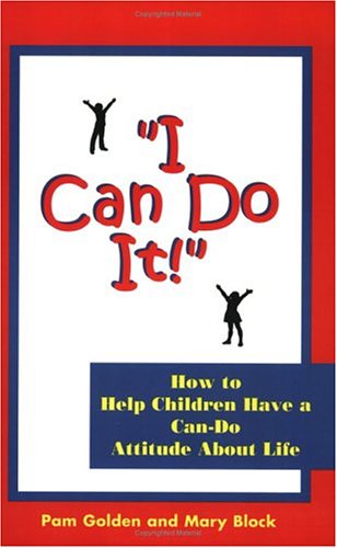 I Can Do It! How to Help Children Have a Can-Do Attitude About Life