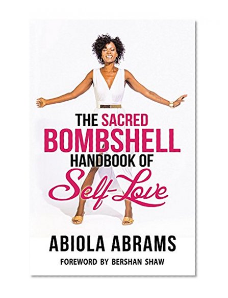 The Sacred Bombshell Handbook of Self-Love: The 11 Secrets of Feminine Power