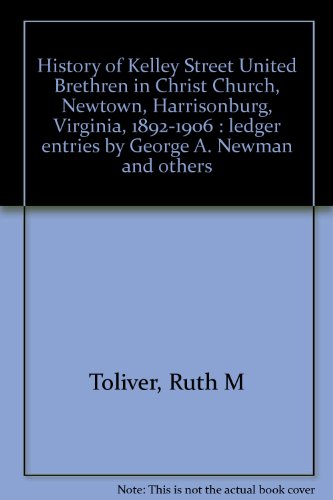 History of Kelley Street United Brethren in Christ Church, Newtown, Harrisonburg, Virginia, 1892-1906 : ledger entries by George A. Newman and others