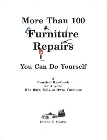 More than 100 furniture repairs you can do yourself: A practical handbook for anyone who buys, sells, or owns furniture