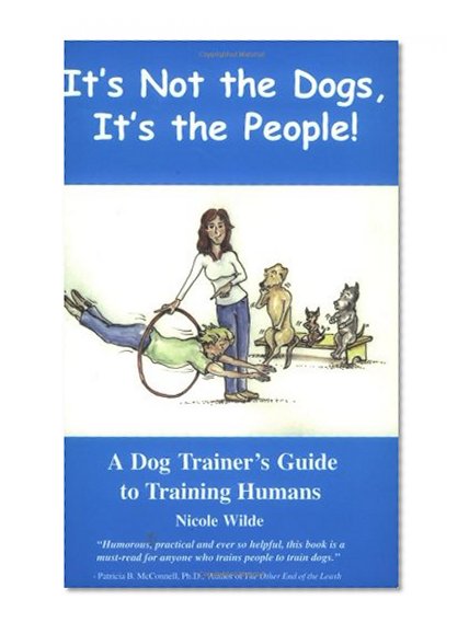 Book Cover It's Not the Dogs, It's the People! A Dog Trainer's Guide to Training Humans