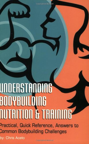 Book Cover Understanding Body Building Nutrition & Training: Practical, Quick Reference, Answers to Common Bodybuilding Challenges