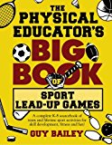 The Physical Educator's Big Book of Sport Lead-Up Games: A complete K-8 sourcebook of team and lifetime sport activities for skill development, fitness and fun!