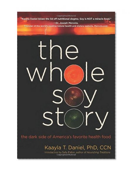 The Whole Soy Story: The Dark Side of America's Favorite Health Food