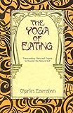 The Yoga of Eating: Transcending Diets and Dogma to Nourish the Natural Self