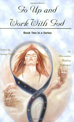 Book Cover Go Up and Work With God: An Alternative Healing Technique, Book 2