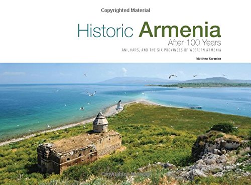 Historic Armenia After 100 Years: Ani, Kars and the Six Provinces of Western Armenia