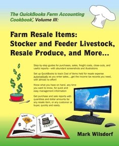 The QuickBooks Farm Accounting Cookbook, Volume III: Farm Resale Items: Stocker and Feeder Livestock, Resale Produce, and More... (The QuickBooks Farm Accounting Cookbookâ„¢ Series)