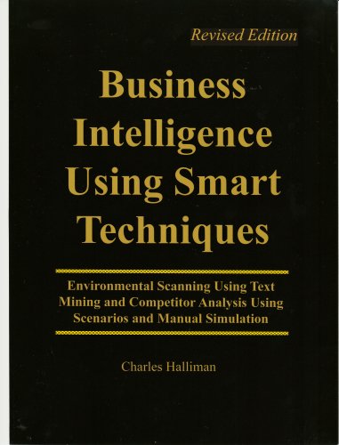 Business Intelligence Using Smart Techniques: Environmental Scanning Using Text Mining and Competitor Analysis Using Scenarios and Manual Simulation, Revised Edition