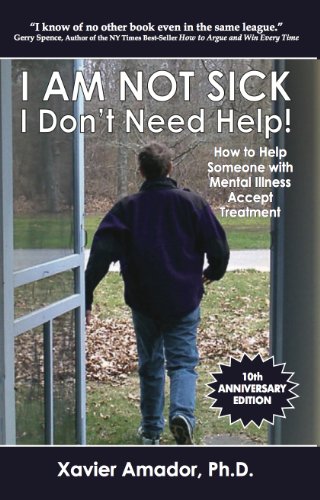 Book Cover I Am Not Sick, I Don't Need Help! How to Help Someone with Mental Illness Accept Treatment. 10th Anniversary Edition.