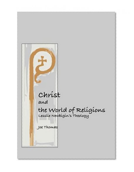 Christ and the World of Religions: Lesslie Newbigin's Theology