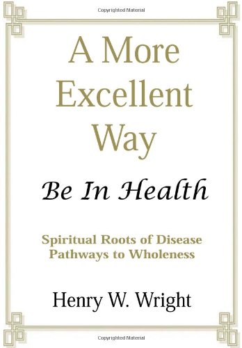 Book Cover A More Excellent Way: Be in Health: Pathways of Wholeness, Spiritual Roots of Disease