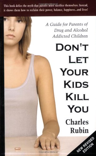 Book Cover Don't Let Your Kids Kill You: A Guide for Parents of Drug and Alcohol Addicted Children