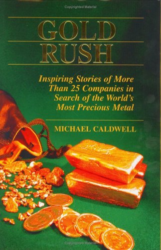 Gold Rush: Inspiring Stories of More Than 25 Companies in Search of the World's Most Precious Metal