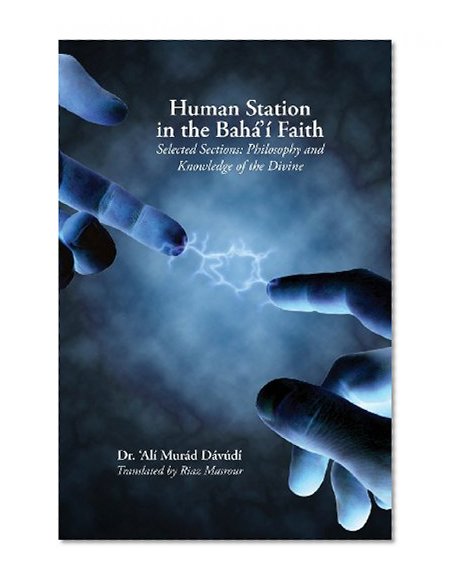Human Station in the Baha'i Faith: Selected Sections: Philosophy and Knowledge of the Divine