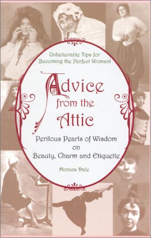 Advice from the Attic: Perilous Pearls of Wisdom on Beauty, Charm and Etiquette