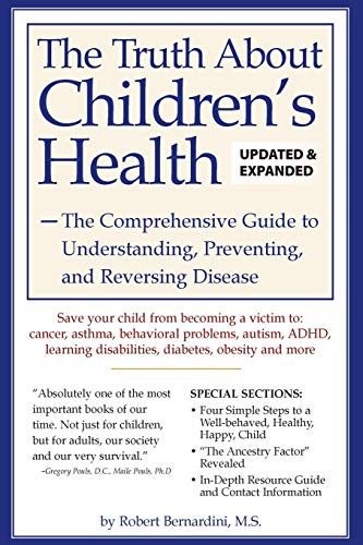 The Truth About Children's Health: The Comprehensive Guide to Understanding, Preventing, and Reversing Disease