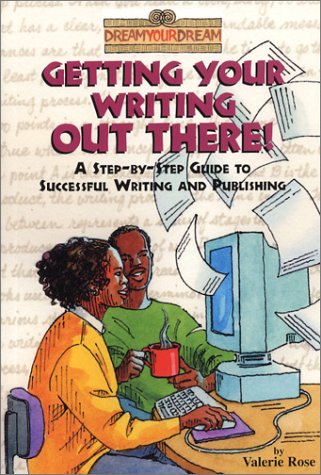 Dream Your Dream: Getting Your Writing Out There! : A Step-By-Step Guide to Successful Writing and Publishing
