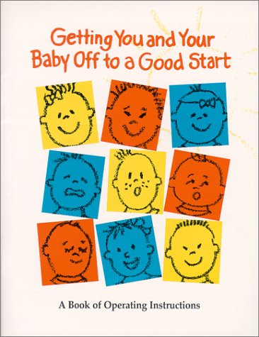 Getting You and Your Baby Off to a Good Start : A Book of Operating Instructions