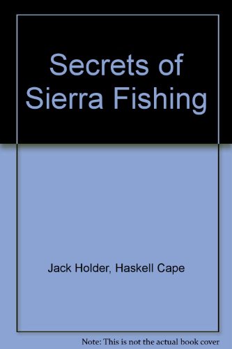 Secrets of Sierra Fishing: Yosemite and the Southern Sierra Nevada. The Complete Guide to the Best Roadside Trout Fishing Locations