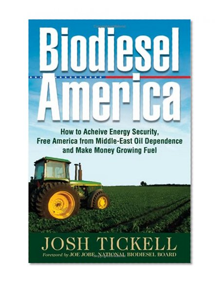 Biodiesel America: How to Achieve Energy Security, Free America from Middle-east Oil Dependence And Make Money Growing Fuel
